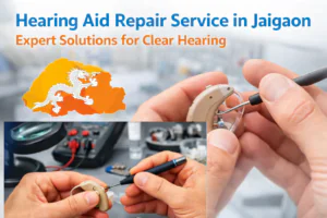 Hearing Aid Repair Service in Jaigaon – Expert Solutions for Clear Hearing